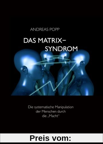 Das Matrix Syndrom: Die systematische Manipulation der Menschen durch die Macht